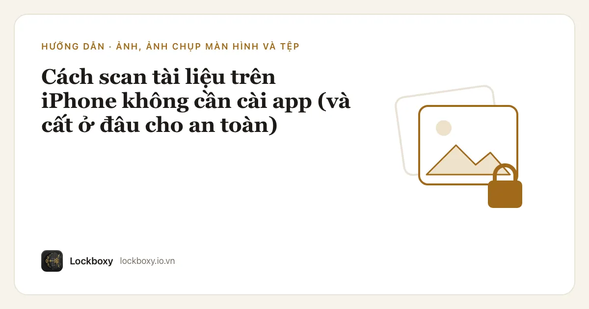 Ảnh minh hoạ cho bài hướng dẫn “Cách scan tài liệu trên iPhone không cần cài app (và cất ở đâu cho an toàn)”
