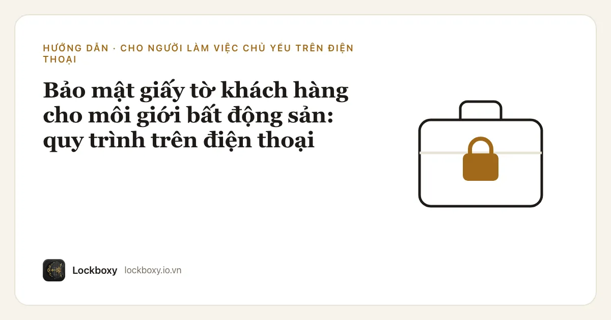 Ảnh minh hoạ cho bài hướng dẫn “Bảo mật giấy tờ khách hàng cho môi giới bất động sản: quy trình trên điện thoại”