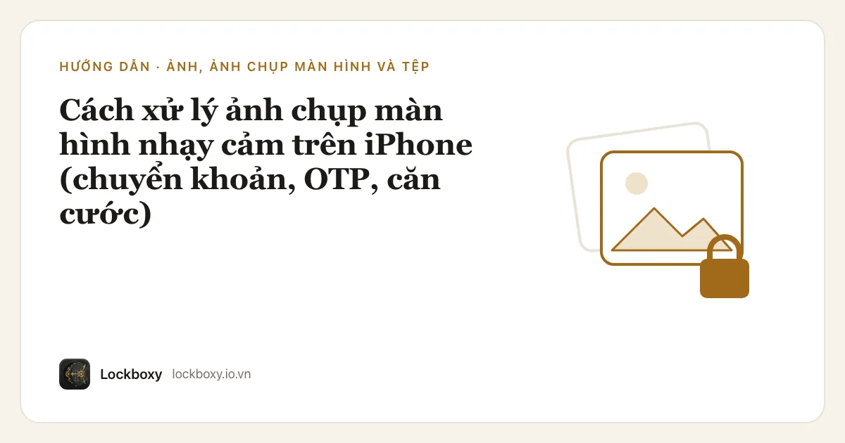 Ảnh minh hoạ cho bài hướng dẫn “Cách xử lý ảnh chụp màn hình nhạy cảm trên iPhone (chuyển khoản, OTP, căn cước)”